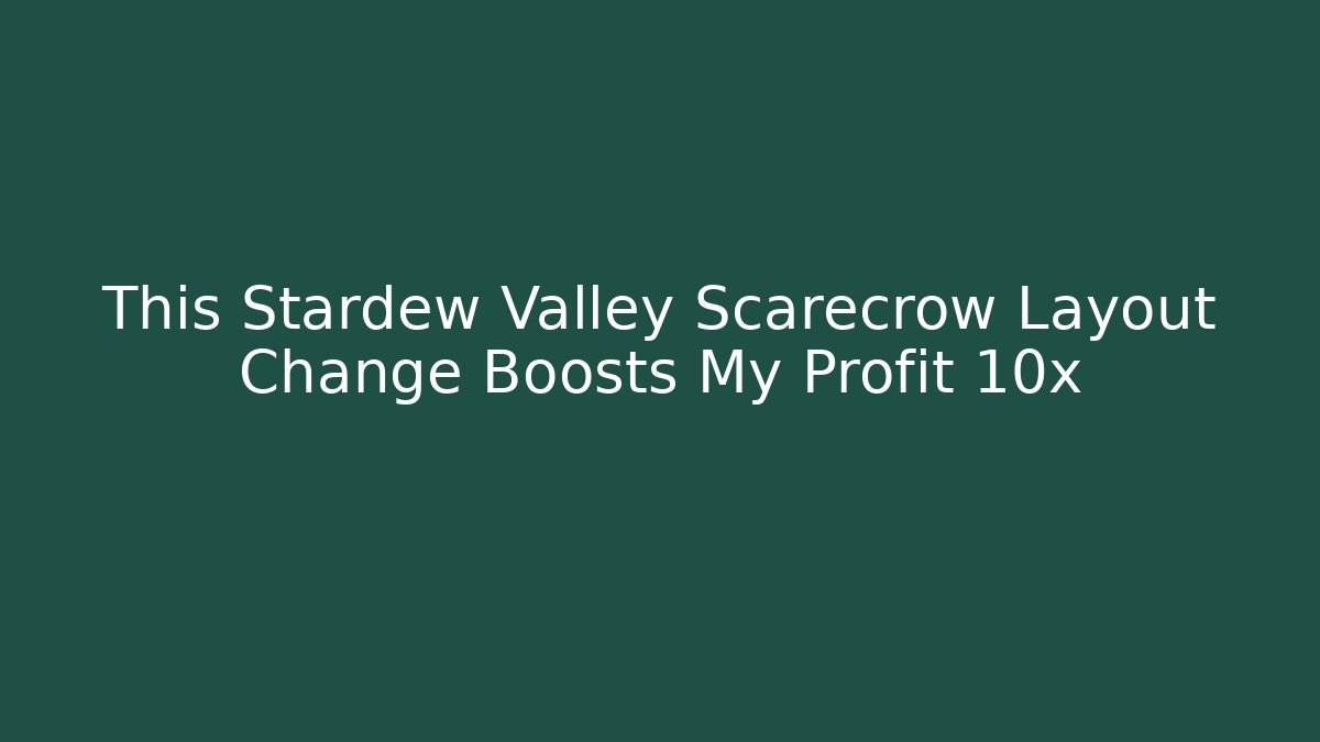 This Stardew Valley Scarecrow Layout Change Boosts My Profit 10x