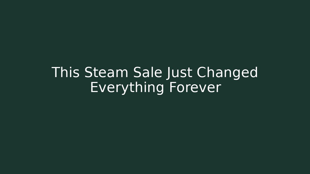 This Steam Sale Just Changed Everything Forever - Andrea Zevedo