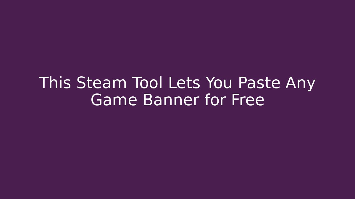 This Steam Tool Lets You Paste Any Game Banner for Free