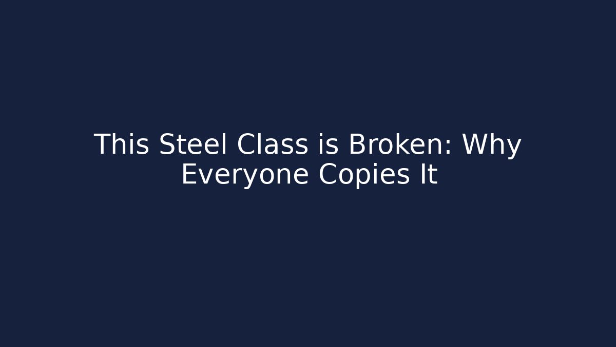 This Steel Class is Broken: Why Everyone Copies It