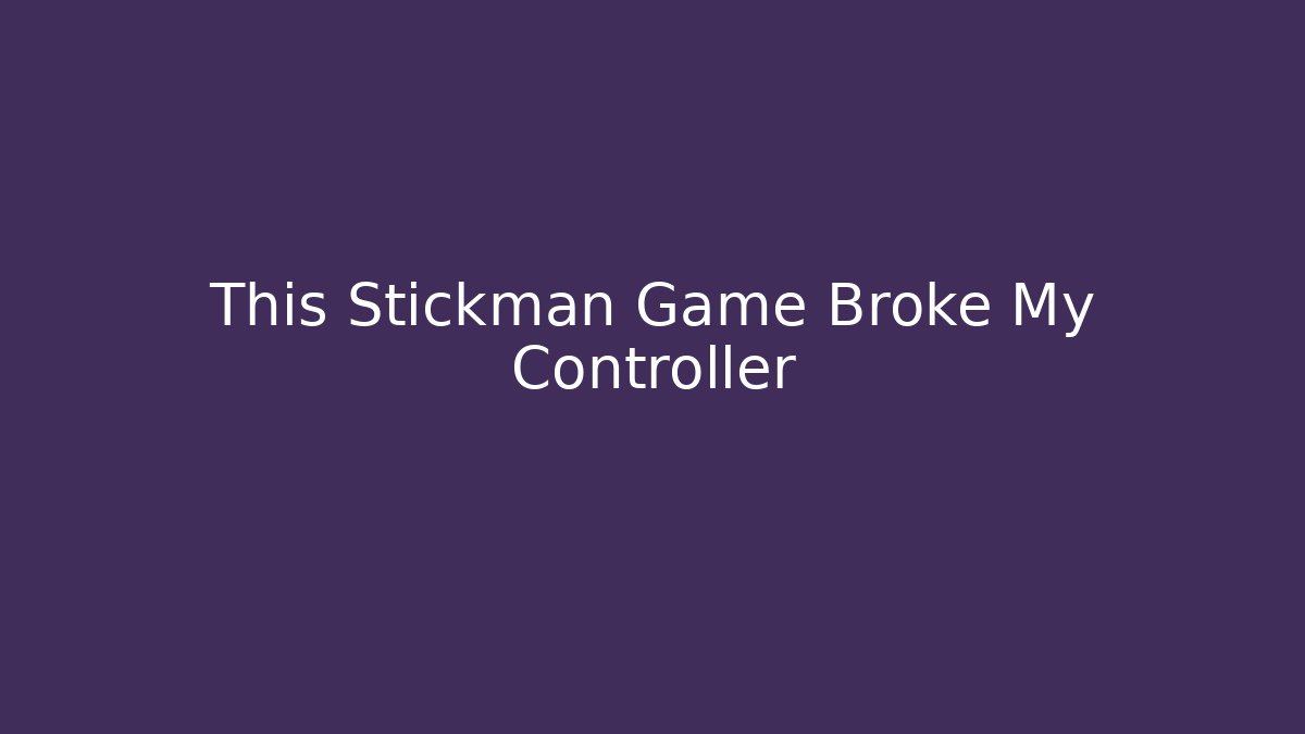 This Stickman Game Broke My Controller