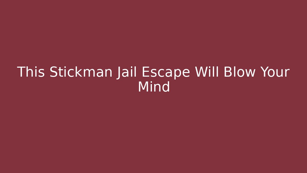 This Stickman Jail Escape Will Blow Your Mind