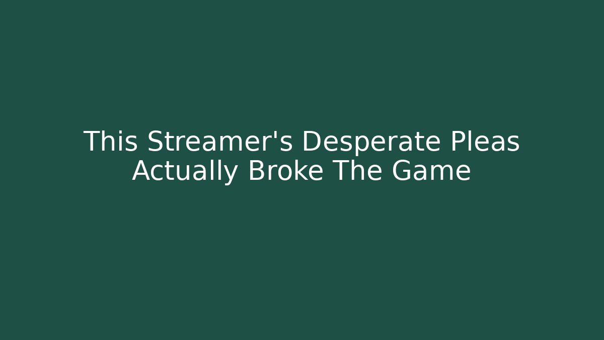 This Streamer’s Desperate Pleas Actually Broke The Game