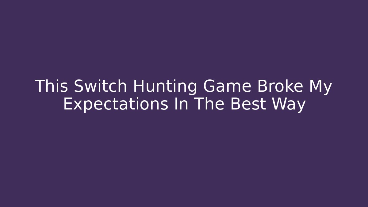 This Switch Hunting Game Broke My Expectations In The Best Way - Andrea Zevedo