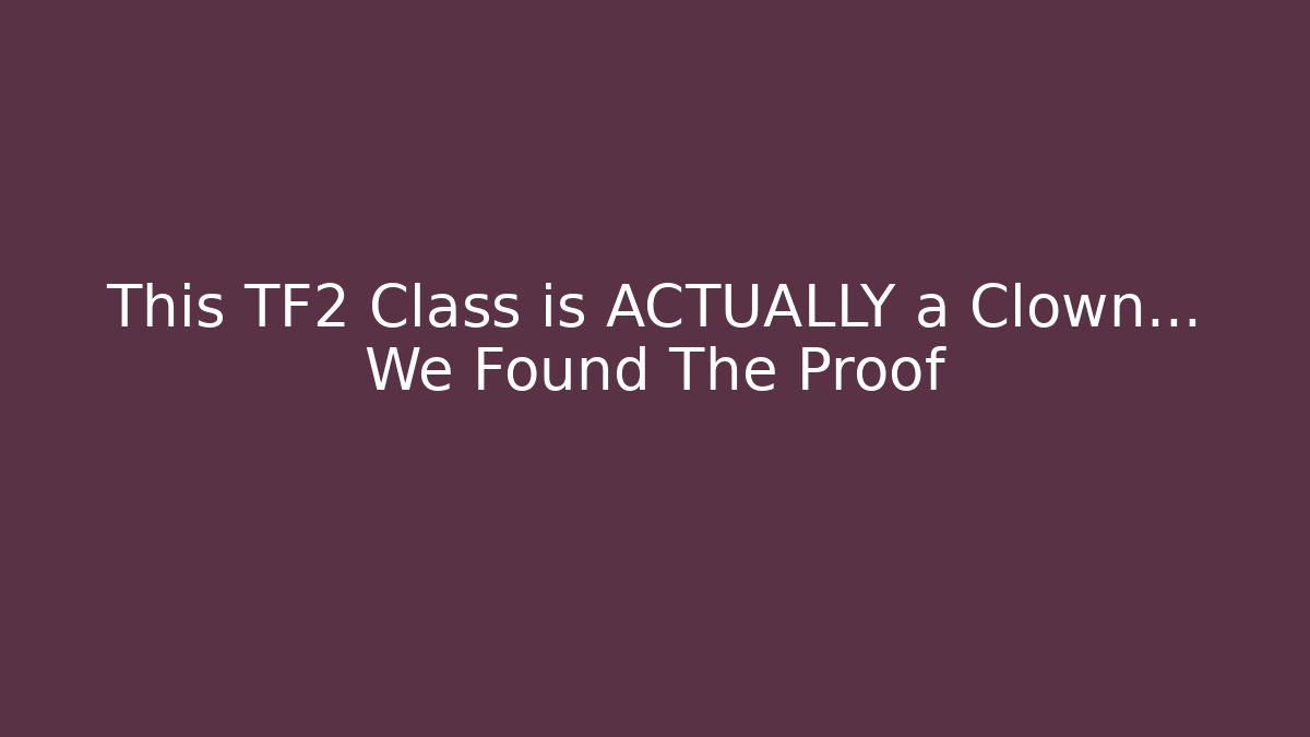 This TF2 Class is ACTUALLY a Clown… We Found The Proof - Andrea Zevedo
