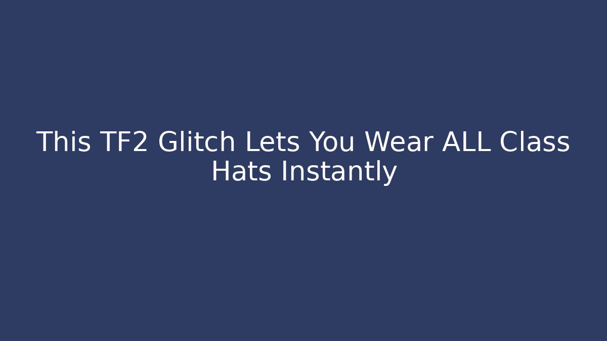 This TF2 Glitch Lets You Wear ALL Class Hats Instantly - Andrea Zevedo