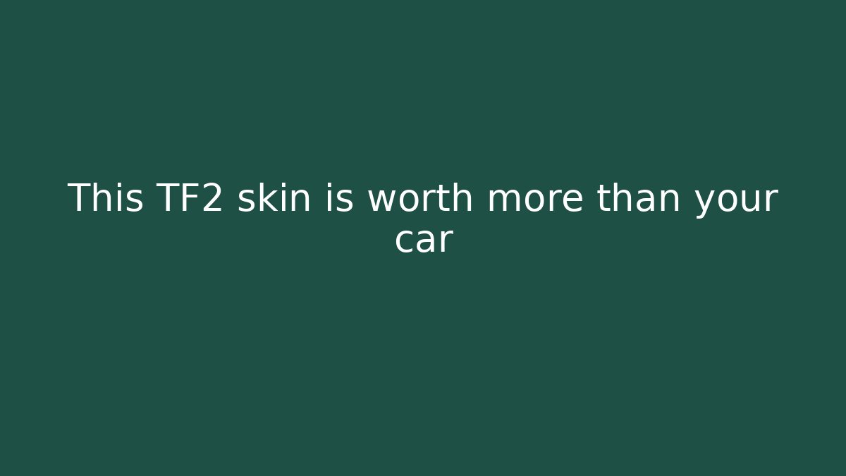 This TF2 skin is worth more than your car