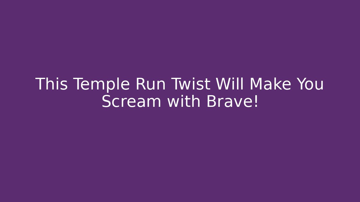 This Temple Run Twist Will Make You Scream with Brave!