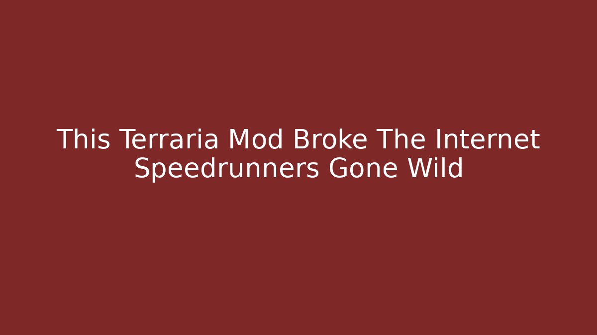 This Terraria Mod Broke The Internet Speedrunners Gone Wild