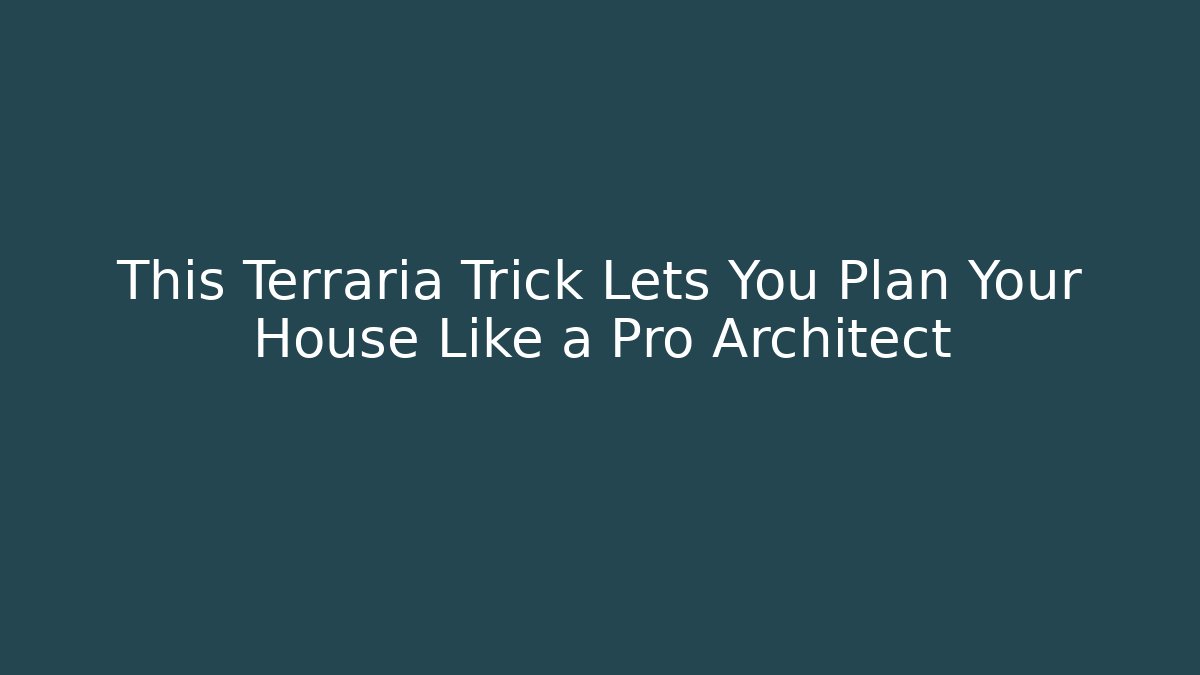 This Terraria Trick Lets You Plan Your House Like a Pro Architect