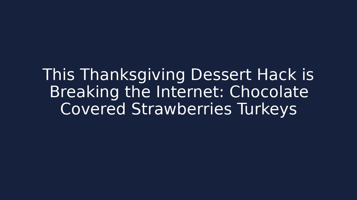 This Thanksgiving Dessert Hack is Breaking the Internet: Chocolate Covered Strawberries Turkeys