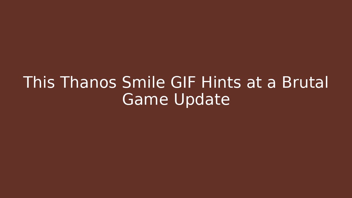 This Thanos Smile GIF Hints at a Brutal Game Update