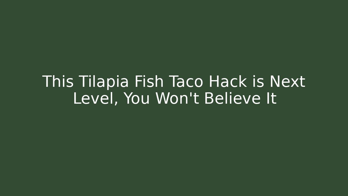 This Tilapia Fish Taco Hack is Next Level, You Won't Believe It