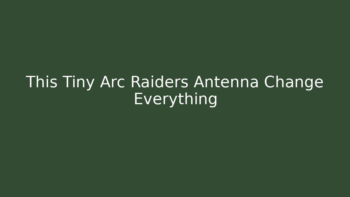 This Tiny Arc Raiders Antenna Change Everything - Andrea Zevedo