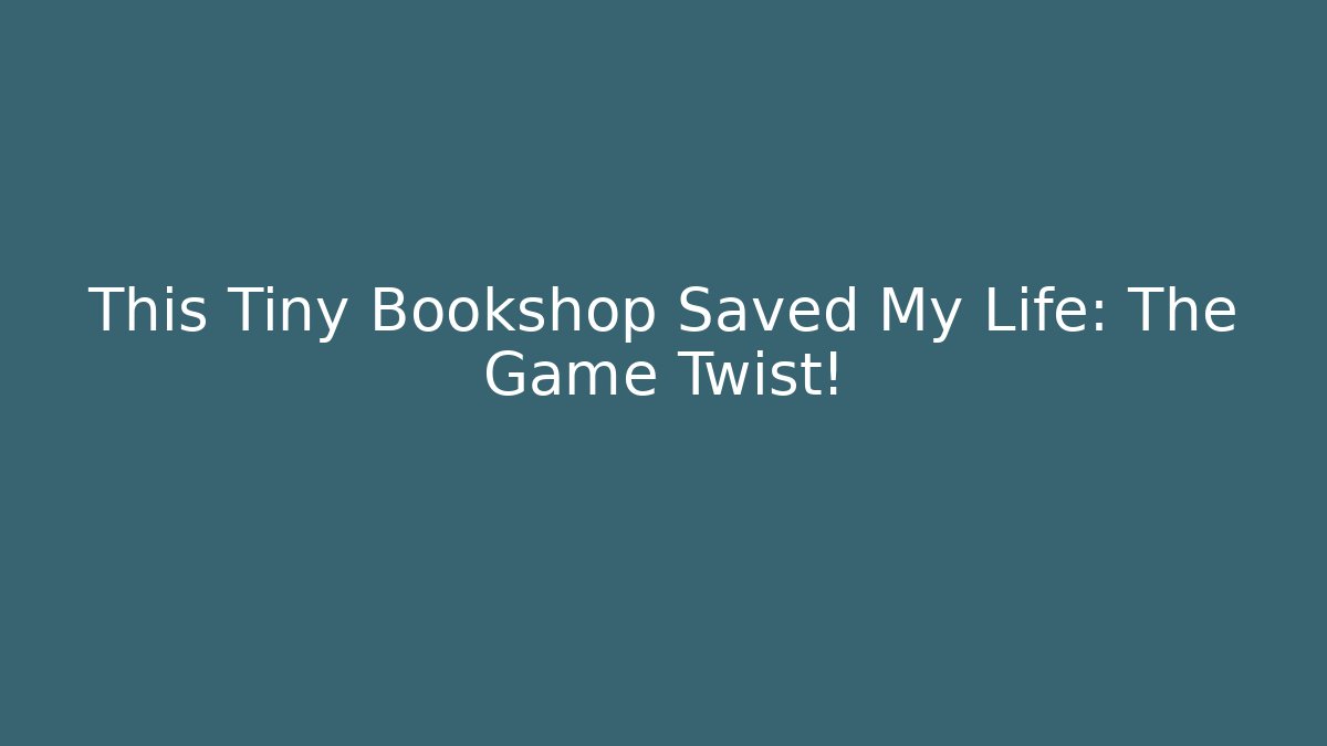 This Tiny Bookshop Saved My Life: The Game Twist! - Andrea Zevedo