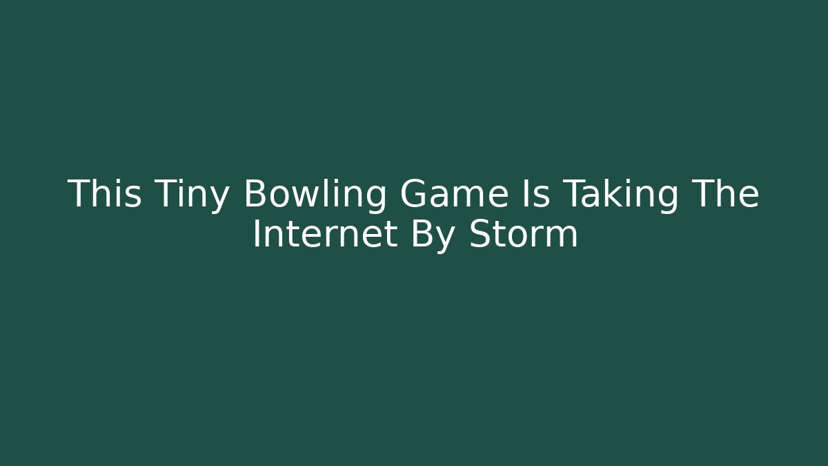 This Tiny Bowling Game Is Taking The Internet By Storm