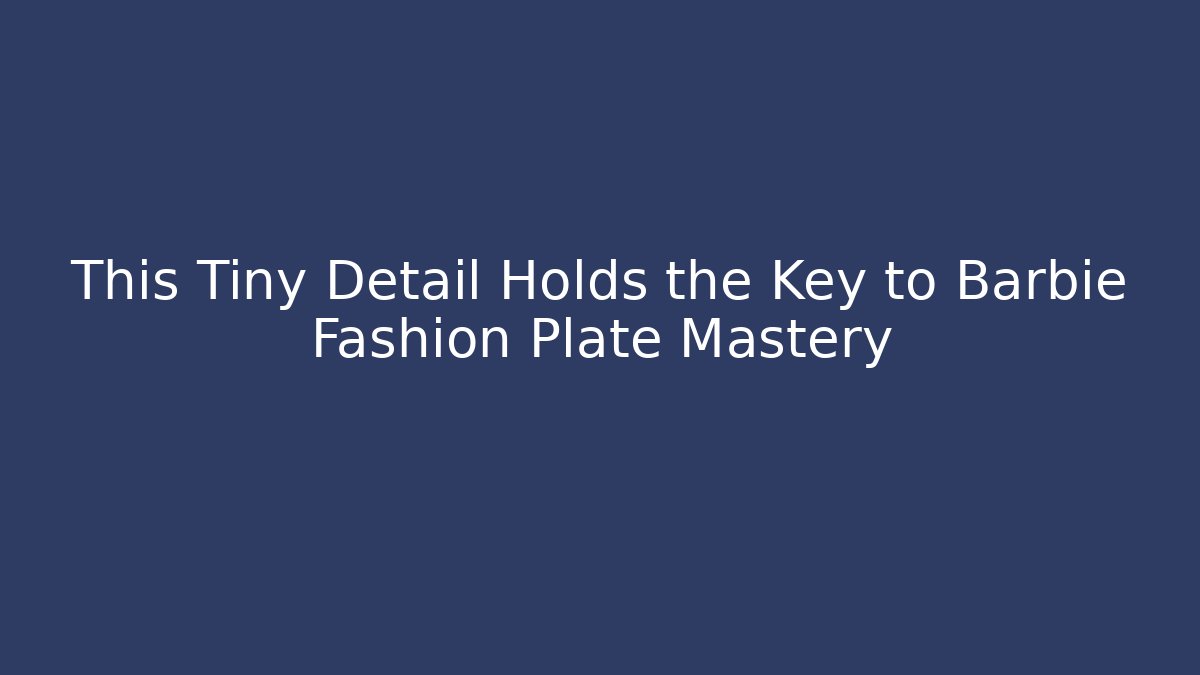 This Tiny Detail Holds the Key to Barbie Fashion Plate Mastery