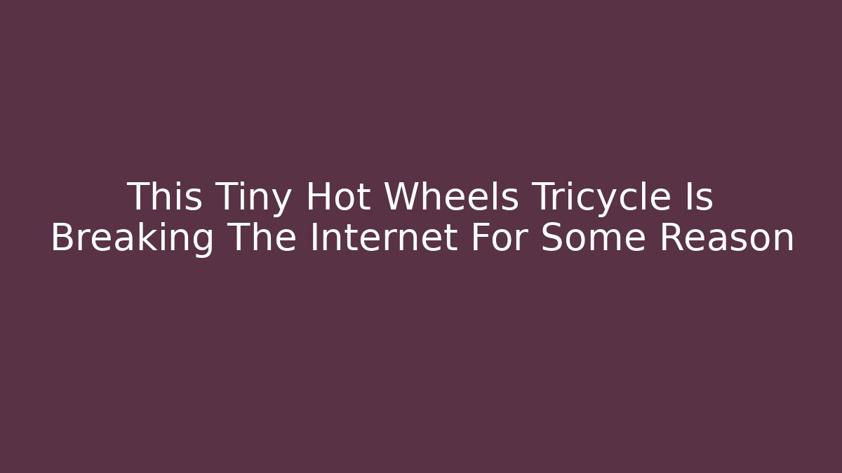 This Tiny Hot Wheels Tricycle Is Breaking The Internet For Some Reason - Andrea Zevedo