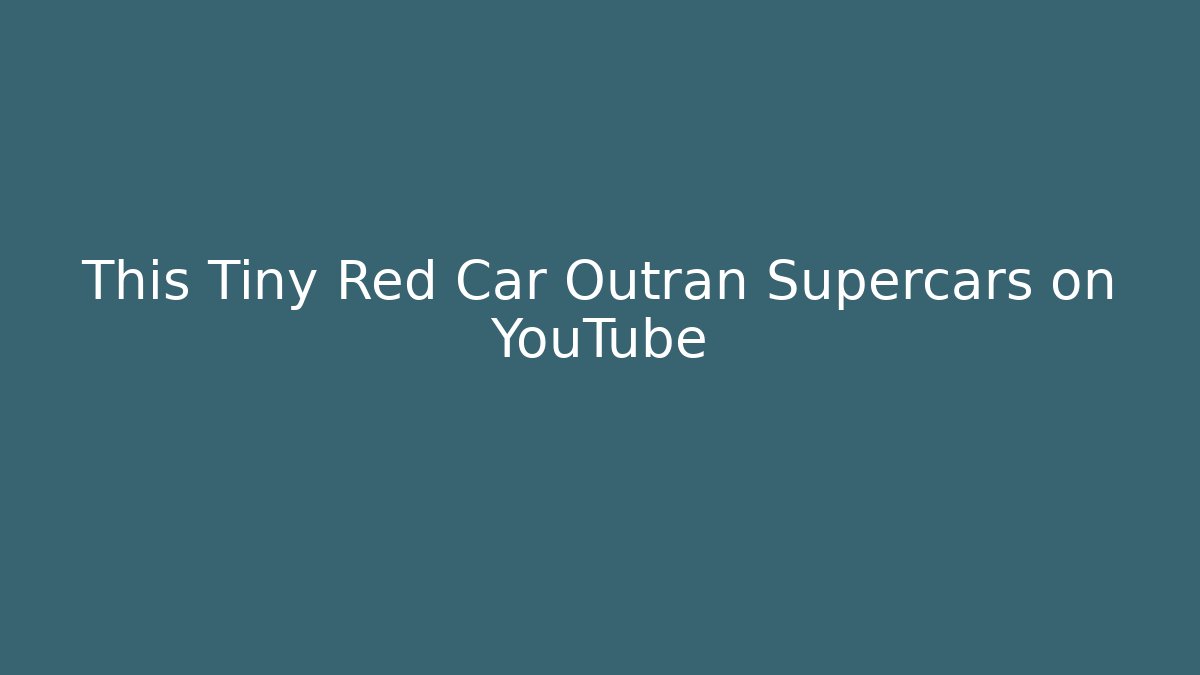 This Tiny Red Car Outran Supercars on YouTube - Andrea Zevedo