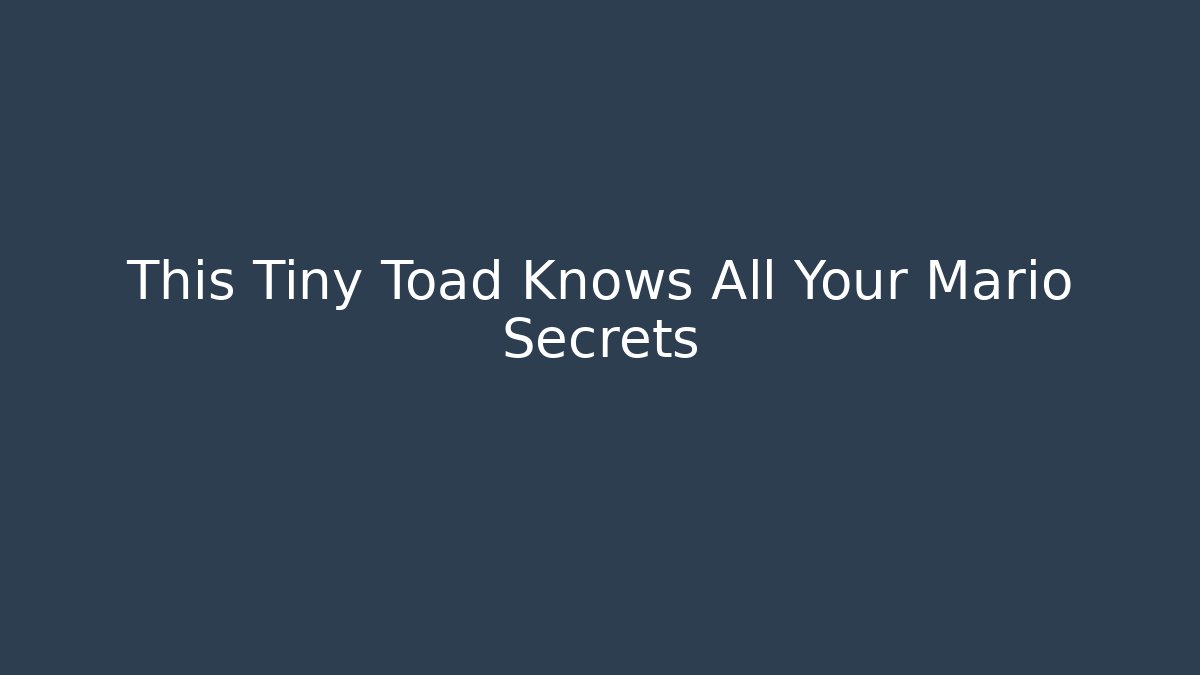 This Tiny Toad Knows All Your Mario Secrets - Andrea Zevedo