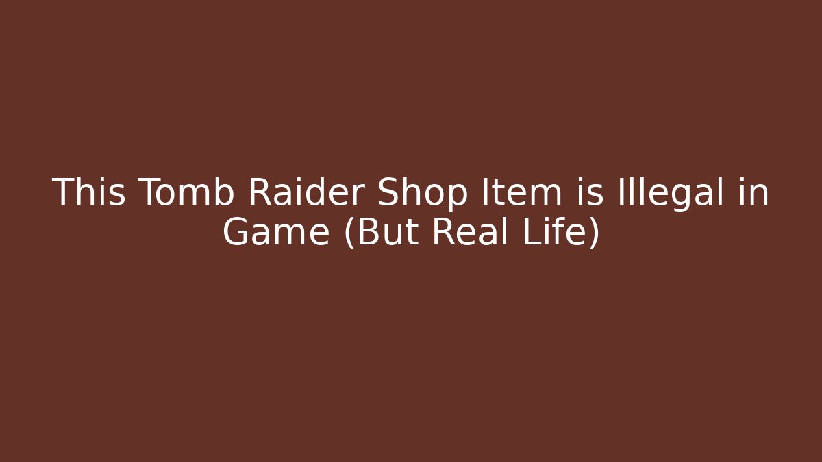 This Tomb Raider Shop Item is Illegal in Game (But Real Life)