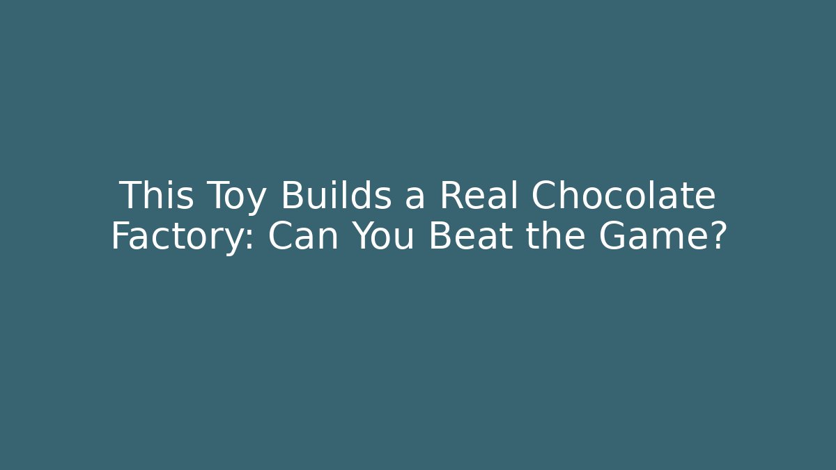 This Toy Builds a Real Chocolate Factory: Can You Beat the Game?