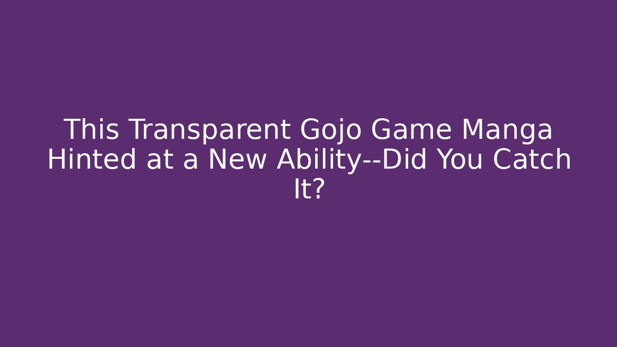 This Transparent Gojo Game Manga Hinted at a New Ability—Did You Catch It?