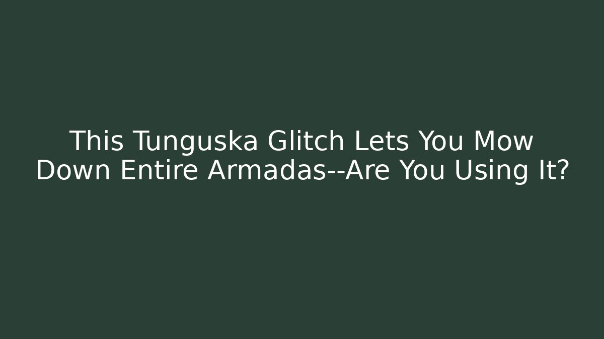 This Tunguska Glitch Lets You Mow Down Entire Armadas—Are You Using It?