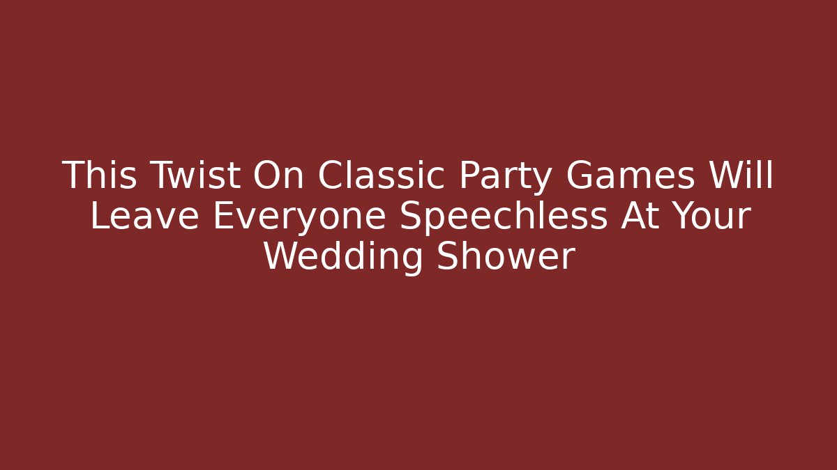 This Twist On Classic Party Games Will Leave Everyone Speechless At Your Wedding Shower
