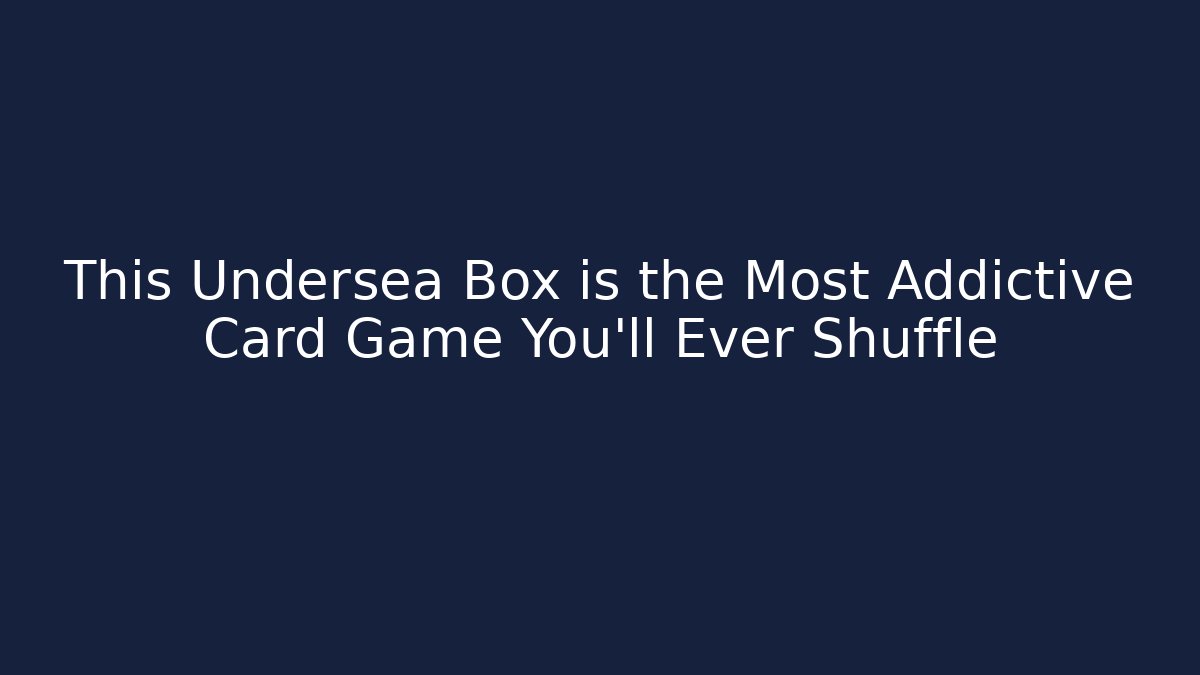 This Undersea Box is the Most Addictive Card Game You'll Ever Shuffle