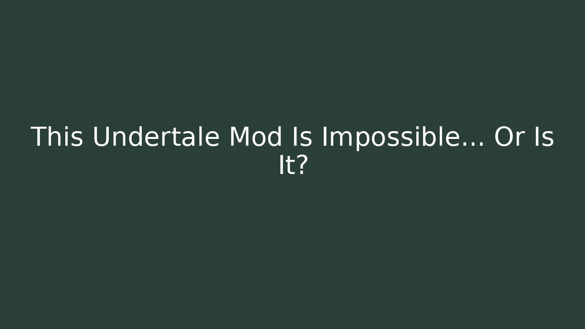 This Undertale Mod Is Impossible... Or Is It?