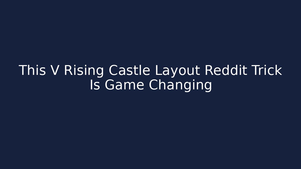 This V Rising Castle Layout Reddit Trick Is Game Changing