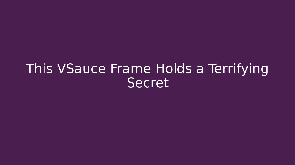 This VSauce Frame Holds a Terrifying Secret - Andrea Zevedo