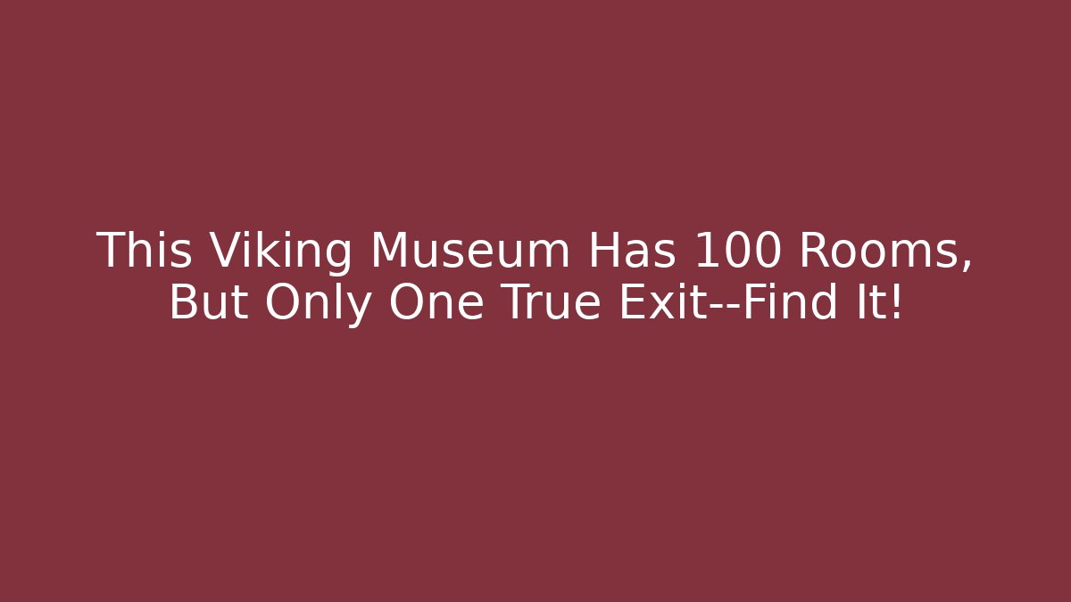 This Viking Museum Has 100 Rooms, But Only One True Exit—Find It! - Andrea Zevedo