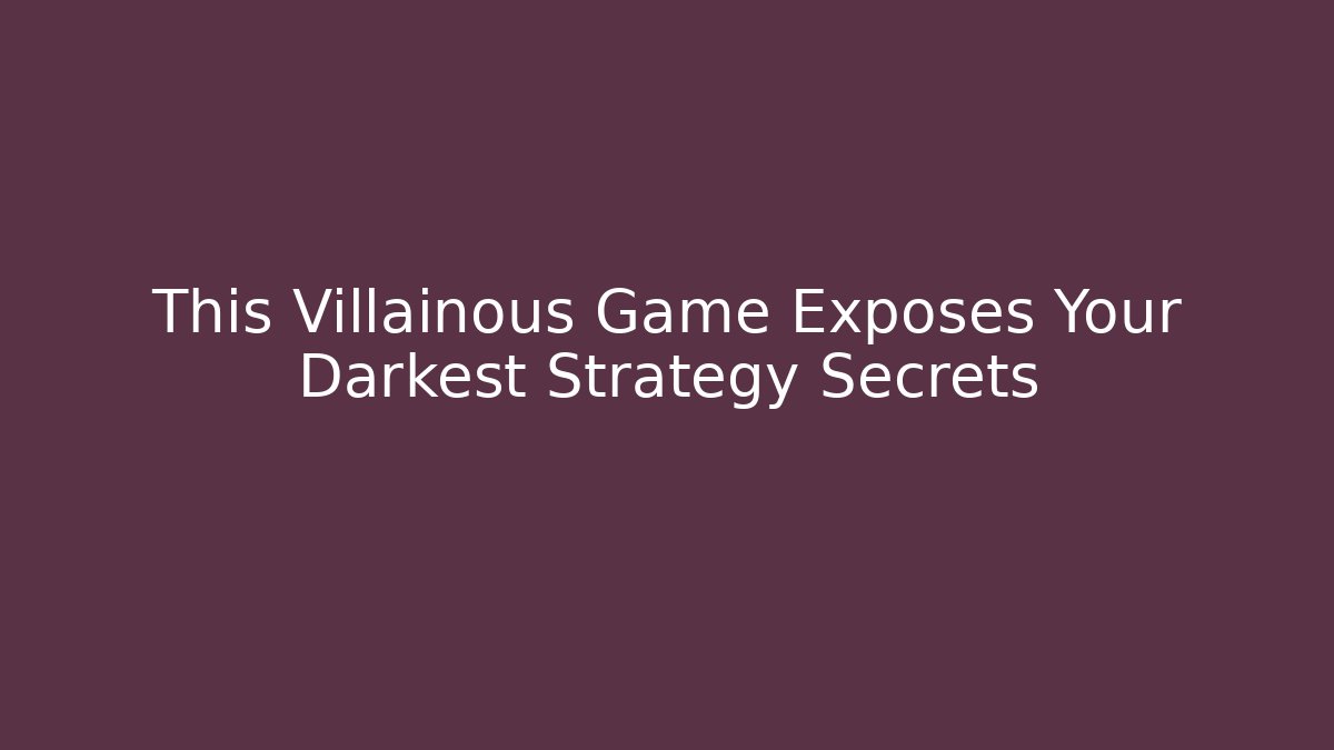 This Villainous Game Exposes Your Darkest Strategy Secrets