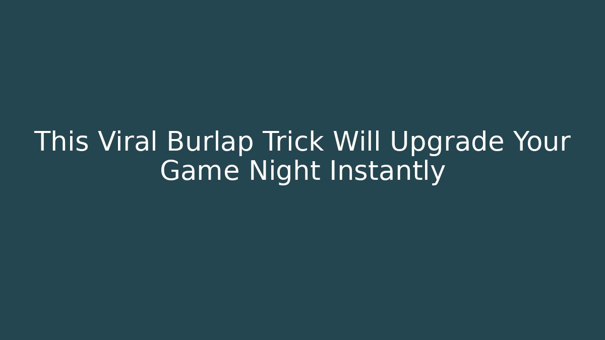 This Viral Burlap Trick Will Upgrade Your Game Night Instantly