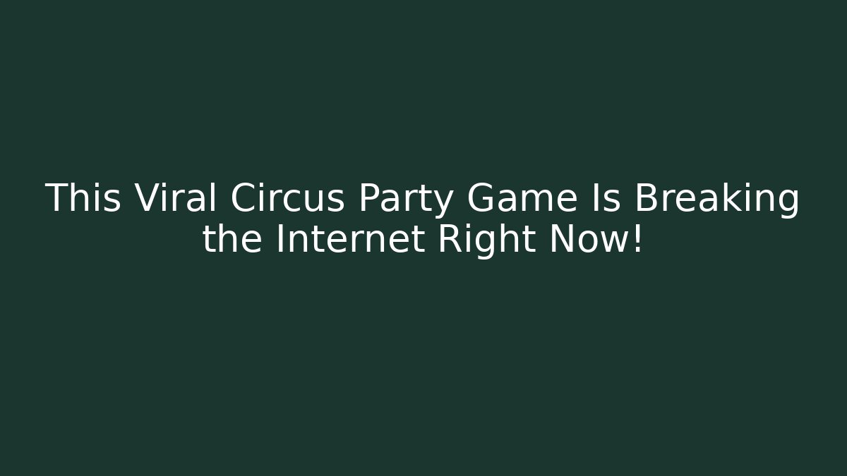 This Viral Circus Party Game Is Breaking the Internet Right Now!