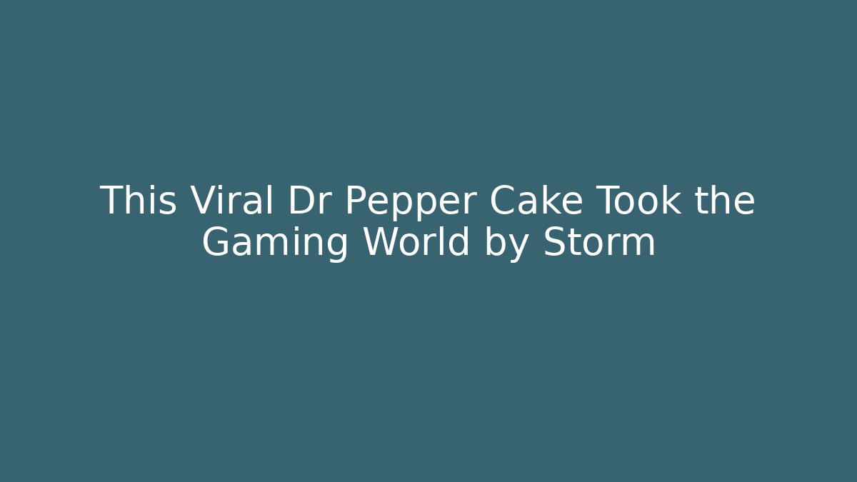 This Viral Dr Pepper Cake Took the Gaming World by Storm