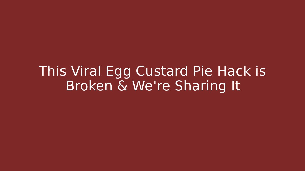 This Viral Egg Custard Pie Hack is Broken & We're Sharing It
