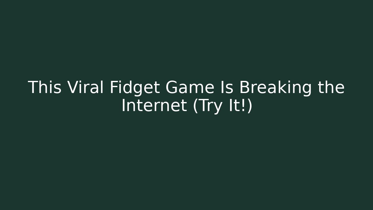 This Viral Fidget Game Is Breaking the Internet (Try It!)