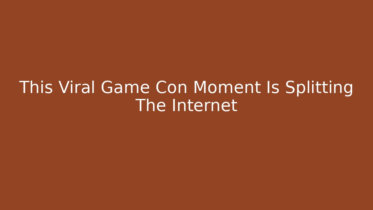 This Viral Game Con Moment Is Splitting The Internet
