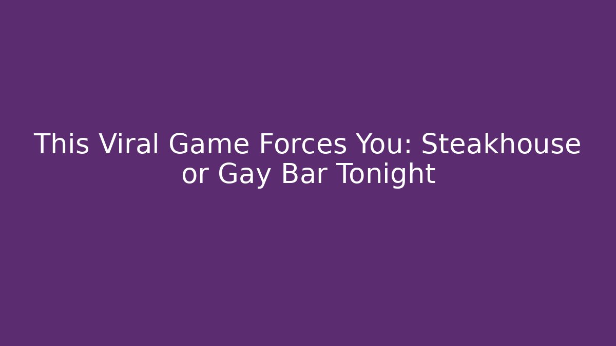 This Viral Game Forces You: Steakhouse or Gay Bar Tonight