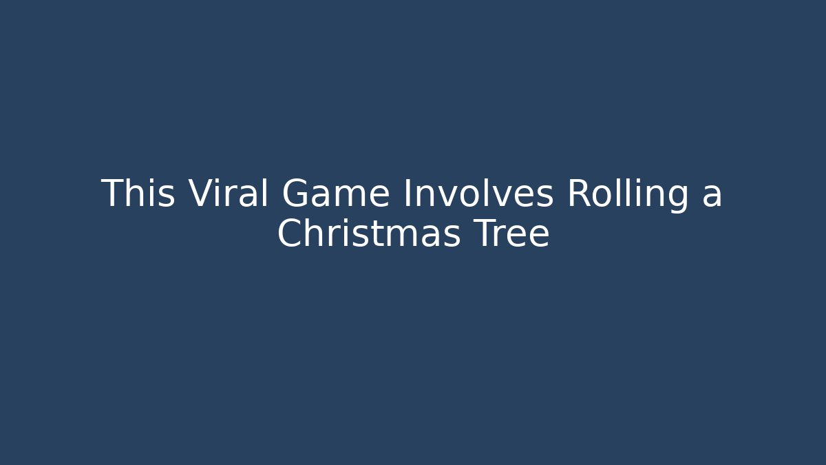 This Viral Game Involves Rolling a Christmas Tree
