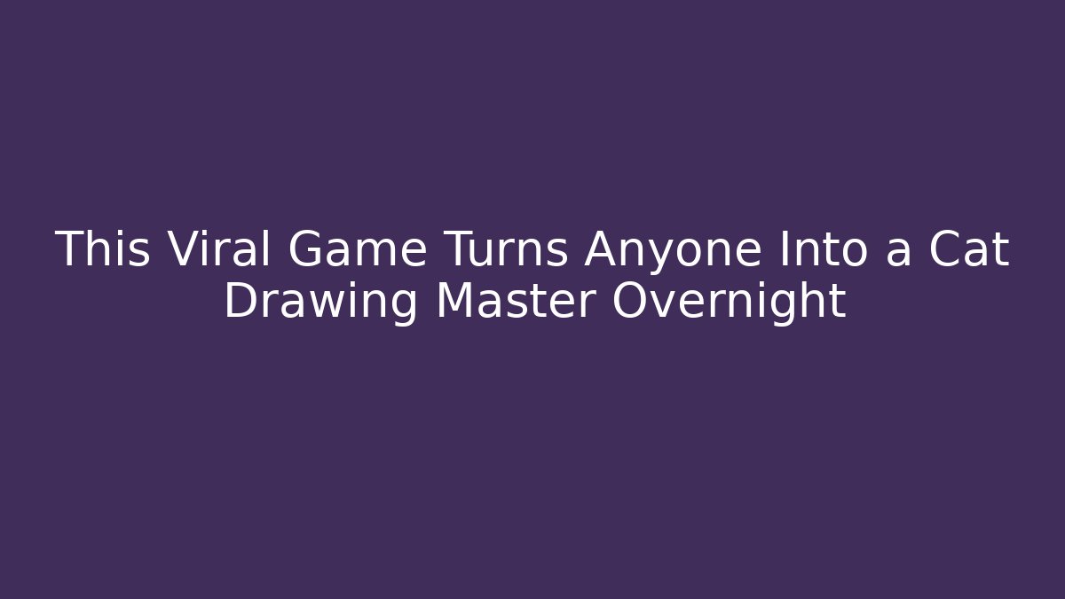 This Viral Game Turns Anyone Into a Cat Drawing Master Overnight