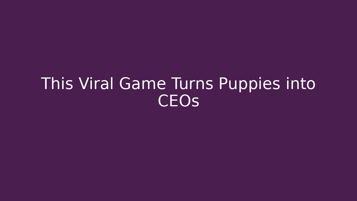 This Viral Game Turns Puppies into CEOs