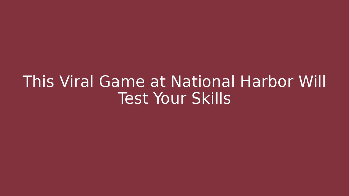 This Viral Game at National Harbor Will Test Your Skills