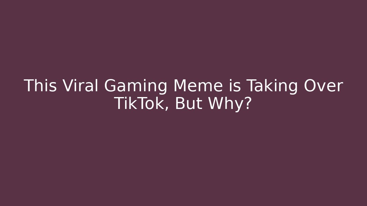This Viral Gaming Meme is Taking Over TikTok, But Why?
