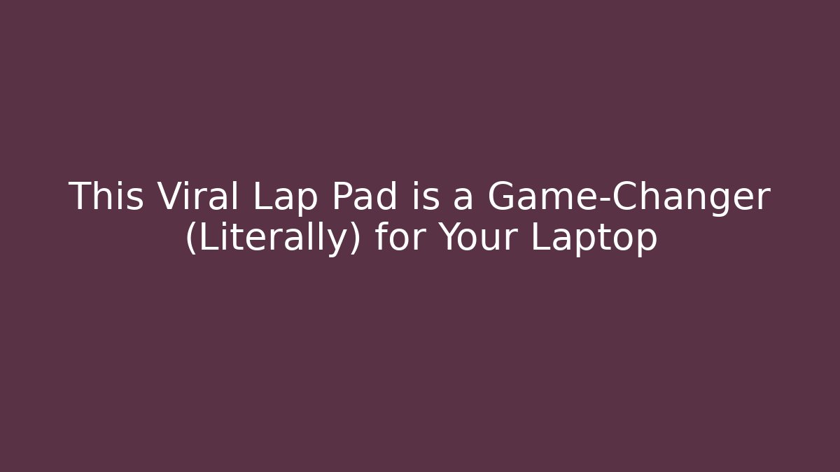 This Viral Lap Pad is a Game-Changer (Literally) for Your Laptop