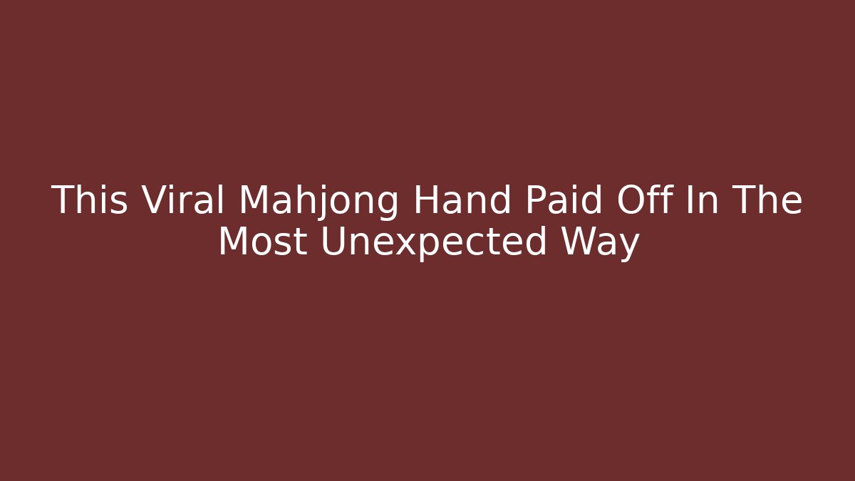 This Viral Mahjong Hand Paid Off In The Most Unexpected Way