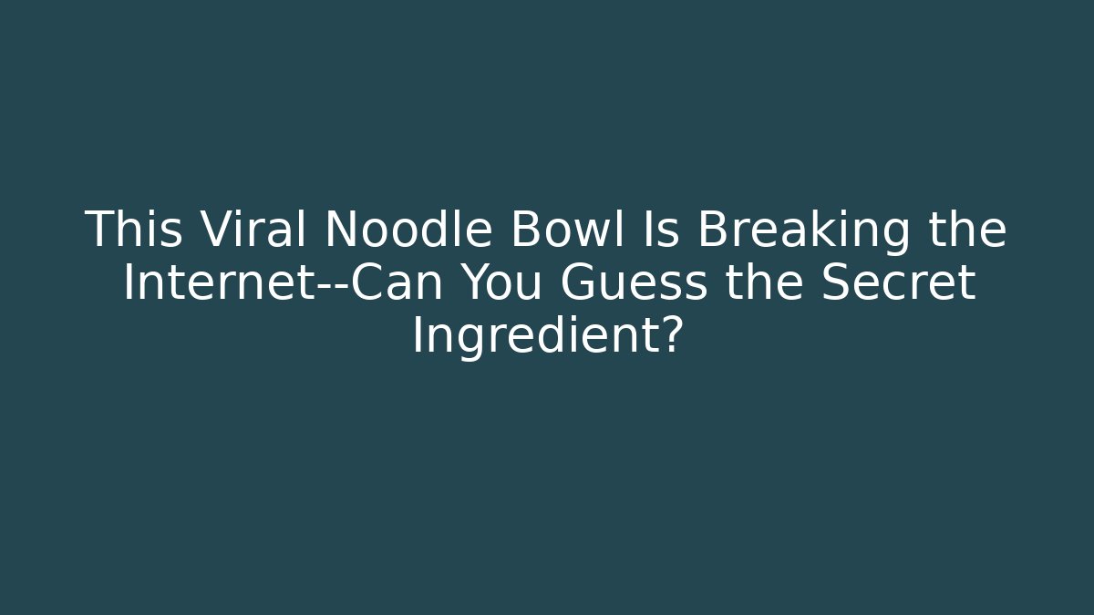 This Viral Noodle Bowl Is Breaking the Internet—Can You Guess the Secret Ingredient?